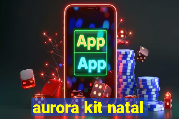 aurora kit natal